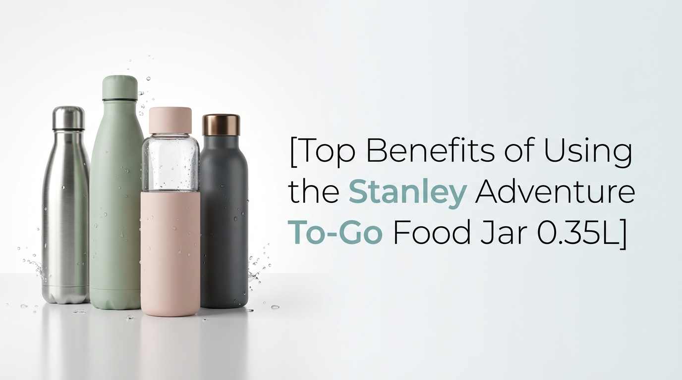 Top Benefits of Using the Stanley Adventure To-Go Food Jar 0.35L